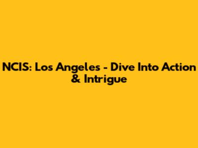 NCIS: Los Angeles - Dive Into Action & Intrigue