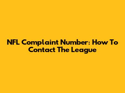 NFL Complaint Number: How To Contact The League