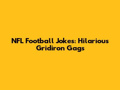 NFL Football Jokes: Hilarious Gridiron Gags