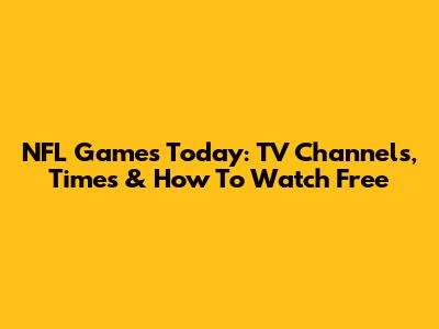 NFL Games Today: TV Channels, Times & How To Watch Free