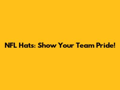 NFL Hats: Show Your Team Pride!