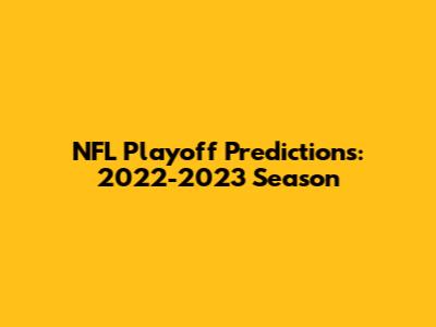 NFL Playoff Predictions: 2022-2023 Season