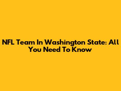NFL Team In Washington State: All You Need To Know