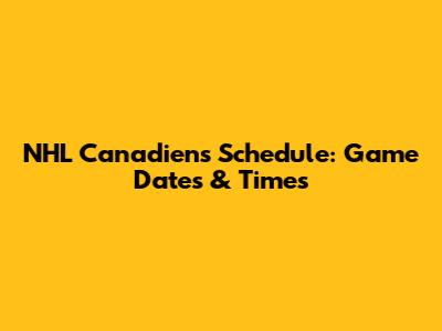 NHL Canadiens Schedule: Game Dates & Times