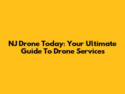 NJ Drone Today: Your Ultimate Guide To Drone Services