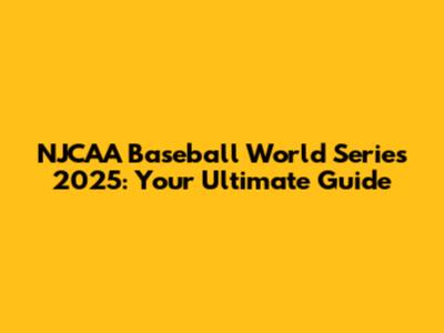 NJCAA Baseball World Series 2025: Your Ultimate Guide