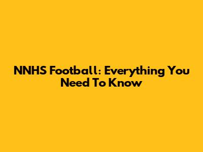 NNHS Football: Everything You Need To Know