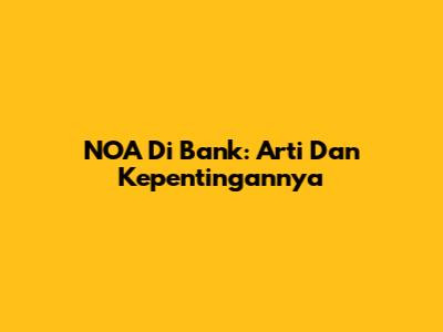 NOA Di Bank: Arti Dan Kepentingannya