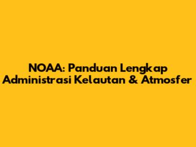 NOAA: Panduan Lengkap Administrasi Kelautan & Atmosfer