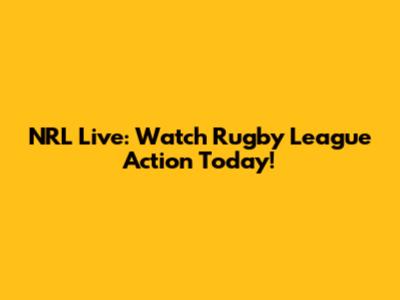 NRL Live: Watch Rugby League Action Today!