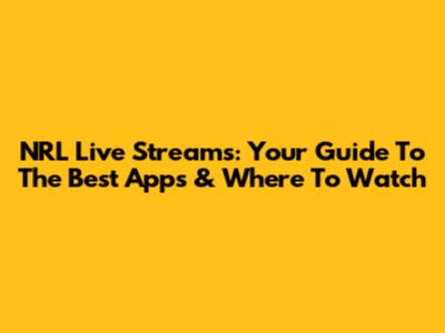 NRL Live Streams: Your Guide To The Best Apps & Where To Watch