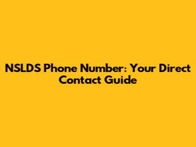 NSLDS Phone Number: Your Direct Contact Guide