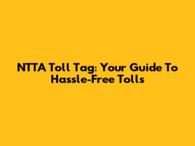 NTTA Toll Tag: Your Guide To Hassle-Free Tolls