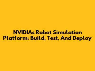 NVIDIA's Robot Simulation Platform: Build, Test, And Deploy