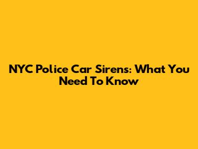 NYC Police Car Sirens: What You Need To Know