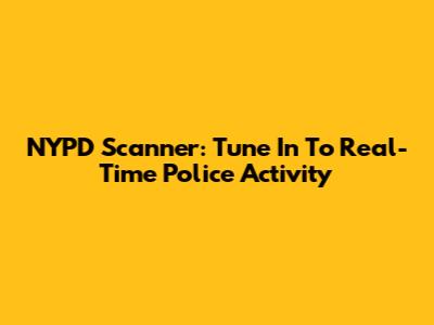NYPD Scanner: Tune In To Real-Time Police Activity