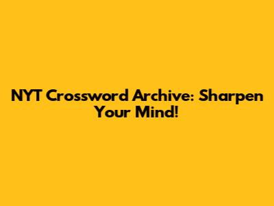 NYT Crossword Archive: Sharpen Your Mind!
