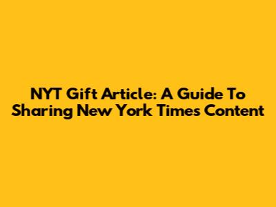 NYT Gift Article: A Guide To Sharing New York Times Content