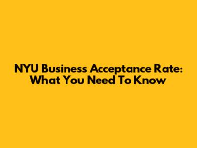 NYU Business Acceptance Rate: What You Need To Know