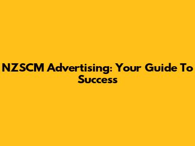 NZSCM Advertising: Your Guide To Success