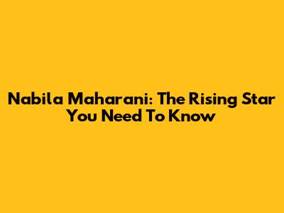 Nabila Maharani: The Rising Star You Need To Know