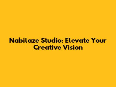 Nabilaze Studio: Elevate Your Creative Vision