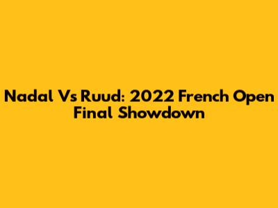 Nadal Vs Ruud: 2022 French Open Final Showdown