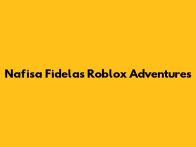 Nafisa Fidela's Roblox Adventures