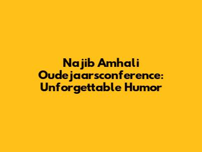 Najib Amhali Oudejaarsconference: Unforgettable Humor
