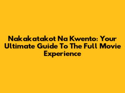 Nakakatakot Na Kwento: Your Ultimate Guide To The Full Movie Experience