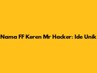 Nama FF Keren Mr Hacker: Ide Unik