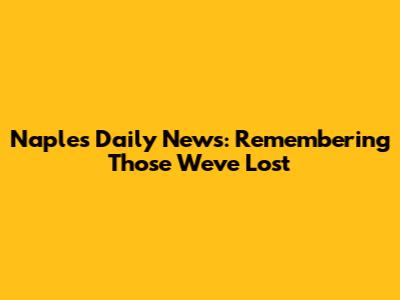Naples Daily News: Remembering Those We've Lost