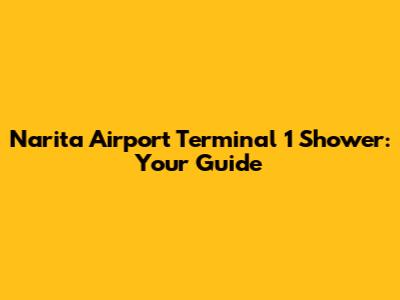 Narita Airport Terminal 1 Shower: Your Guide
