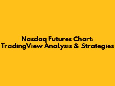 Nasdaq Futures Chart: TradingView Analysis & Strategies