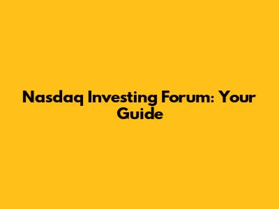 Nasdaq Investing Forum: Your Guide