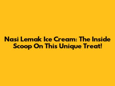 Nasi Lemak Ice Cream: The Inside Scoop On This Unique Treat!