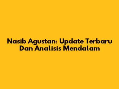 Nasib Agustan: Update Terbaru Dan Analisis Mendalam