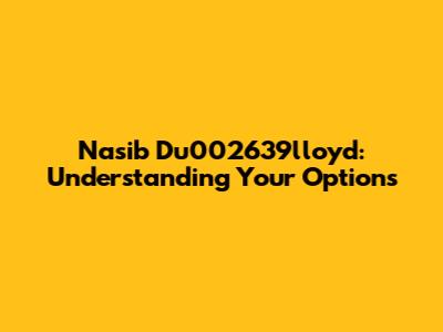 Nasib Du002639lloyd: Understanding Your Options