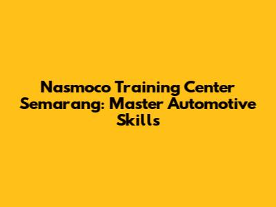 Nasmoco Training Center Semarang: Master Automotive Skills