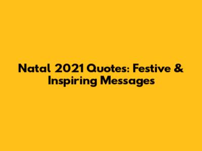 Natal 2021 Quotes: Festive & Inspiring Messages