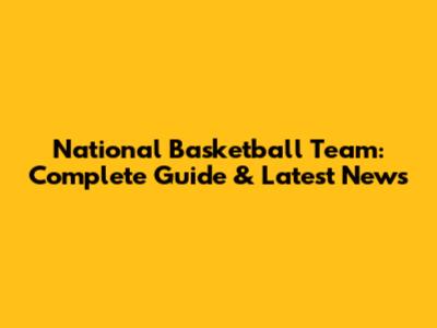 National Basketball Team: Complete Guide & Latest News