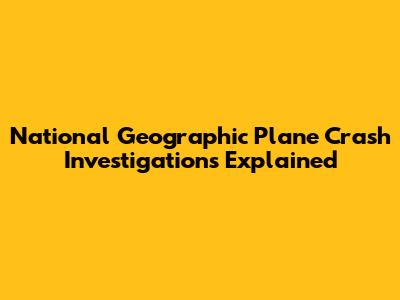 National Geographic Plane Crash Investigations Explained