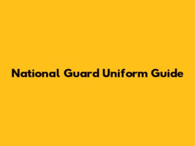 National Guard Uniform Guide