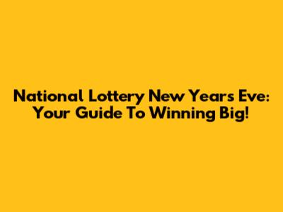 National Lottery New Year's Eve: Your Guide To Winning Big!