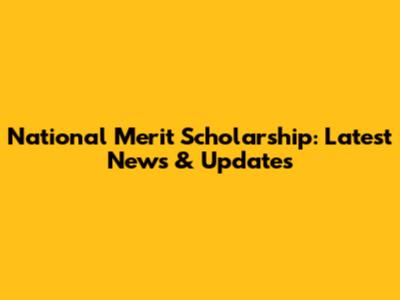 National Merit Scholarship: Latest News & Updates