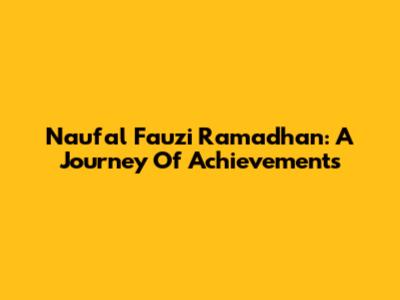 Naufal Fauzi Ramadhan: A Journey Of Achievements