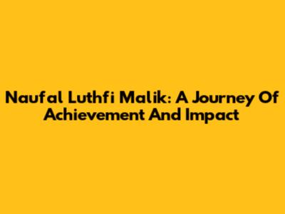 Naufal Luthfi Malik: A Journey Of Achievement And Impact