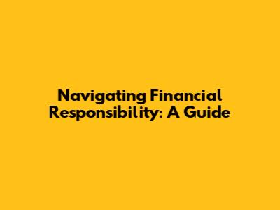 Navigating Financial Responsibility: A Guide