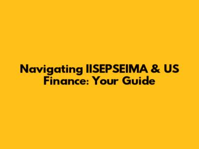 Navigating IISEPSEIMA & US Finance: Your Guide