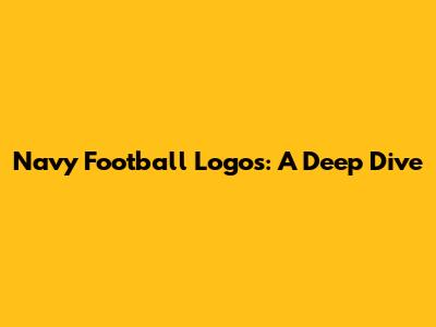 Navy Football Logos: A Deep Dive